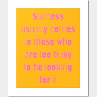 Success usually comes to those who are too busy to be looking for it Posters and Art